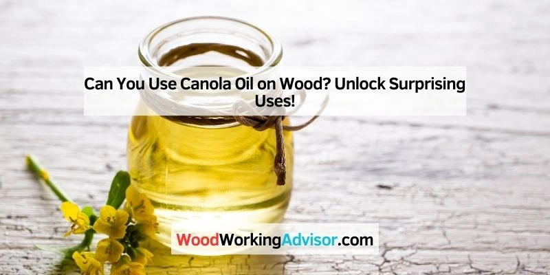 Can You Use Canola Oil on Wood