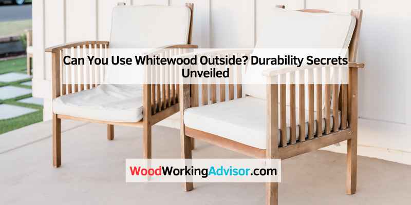 Can You Use Whitewood Outside