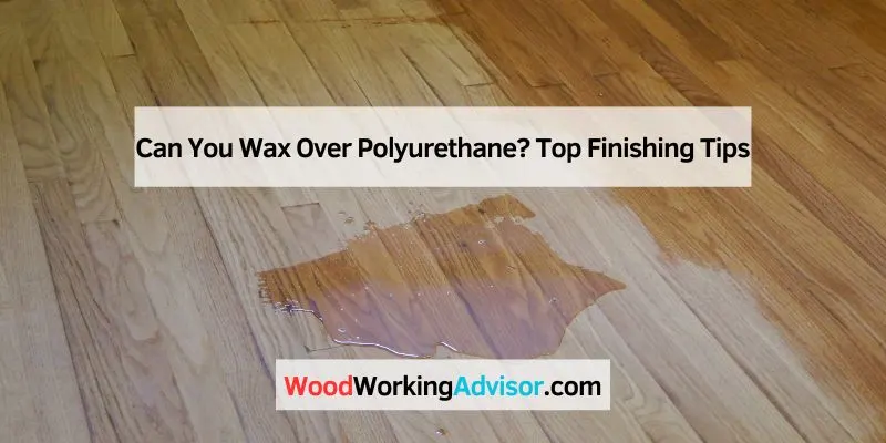 Can You Wax Over Polyurethane