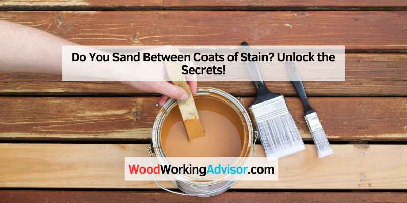 Do You Sand Between Coats of Stain