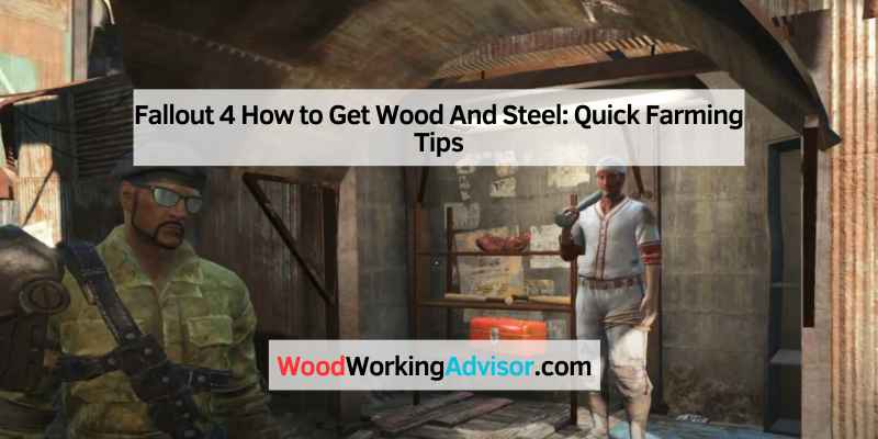 Fallout 4 How to Get Wood And Steel
