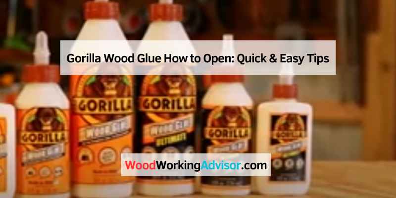 Gorilla Wood Glue How to Open