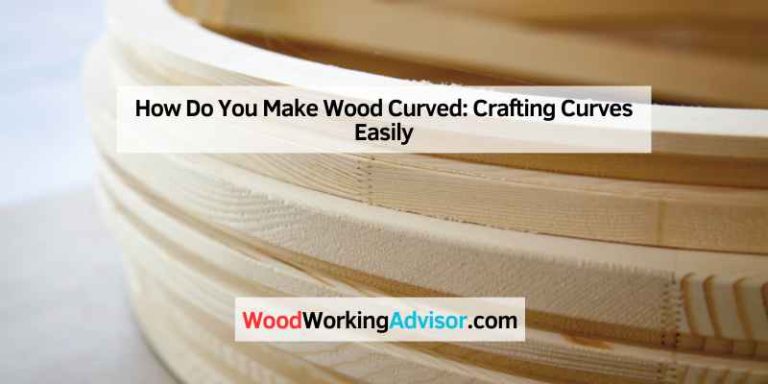 How Do You Make Wood Curved