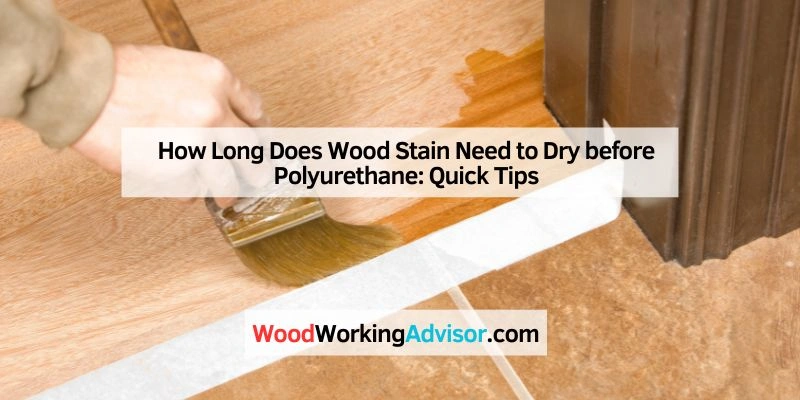 How Long Does Wood Stain Need to Dry before Polyurethane