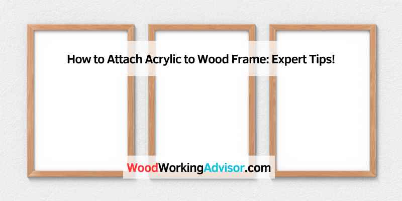 How to Attach Acrylic to Wood Frame