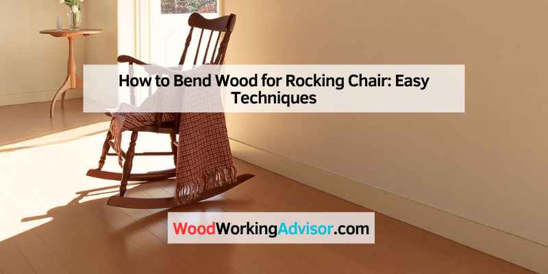 How to Bend Wood for Rocking Chair