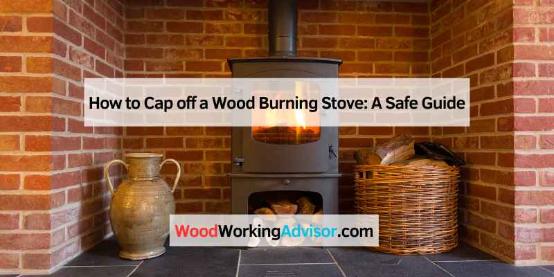 How to Cap off a Wood Burning Stove