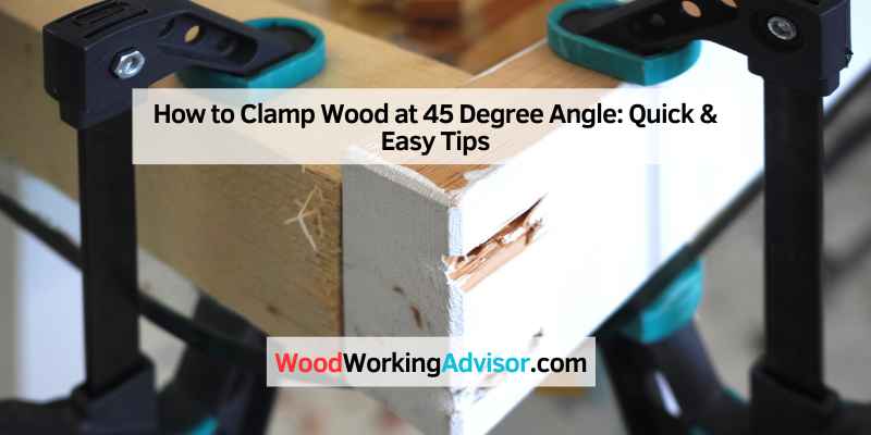 How to Clamp Wood at 45 Degree Angle