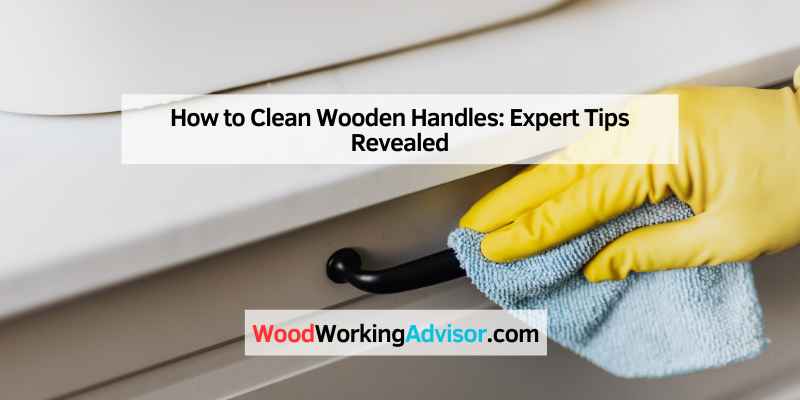 How to Clean Wooden Handles