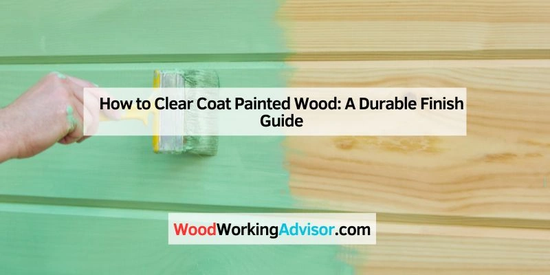 How To Clear Coat Painted Wood A Durable Finish Guide How To Clear Coat Painted Wood A Durable Finish Guide