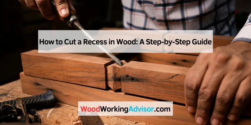 How to Cut a Recess in Wood