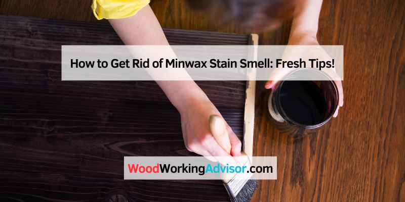 How to Get Rid of Minwax Stain Smell