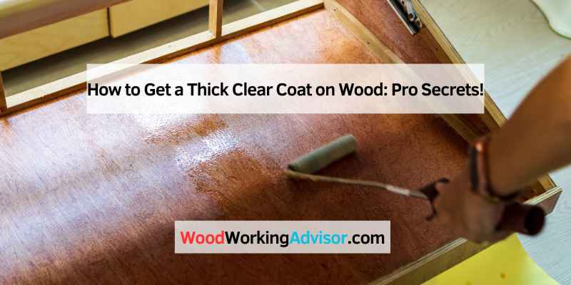 How to Get a Thick Clear Coat on Wood