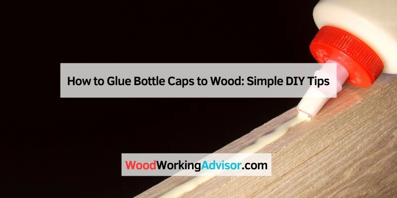 How to Glue Bottle Caps to Wood