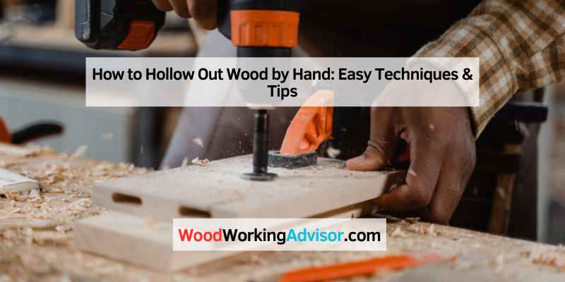 How to Hollow Out Wood by Hand