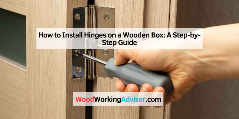 How to Install Hinges on a Wooden Box