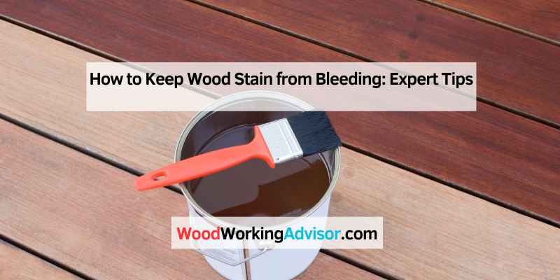 How to Keep Wood Stain from Bleeding