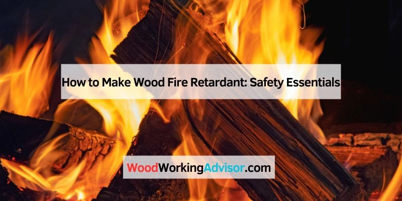 How to Make Wood Fire Retardant