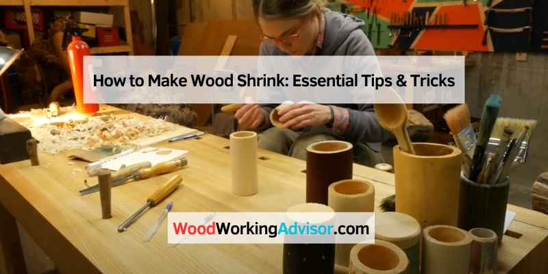 How to Make Wood Shrink