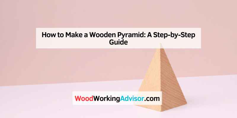 How to Make a Wooden Pyramid