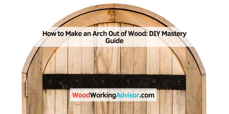 How to Make an Arch Out of Wood