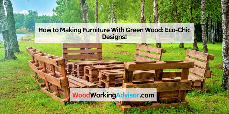 How to Making Furniture With Green Wood