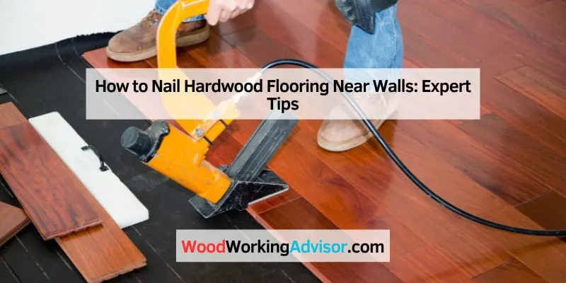 How to Nail Hardwood Flooring Near Walls