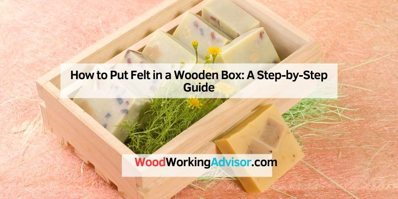 How to Put Felt in a Wooden Box