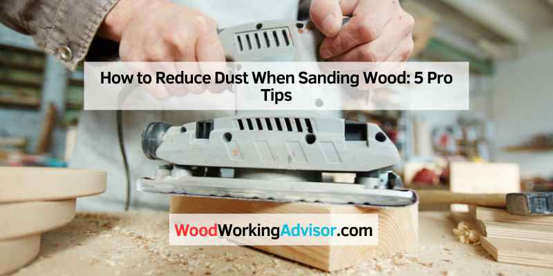 How to Reduce Dust When Sanding Wood