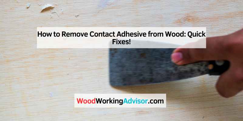 How to Remove Contact Adhesive from Wood