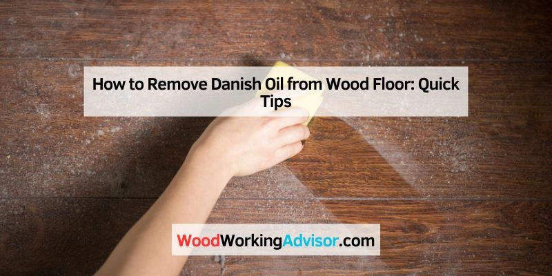 How to Remove Danish Oil from Wood Floor