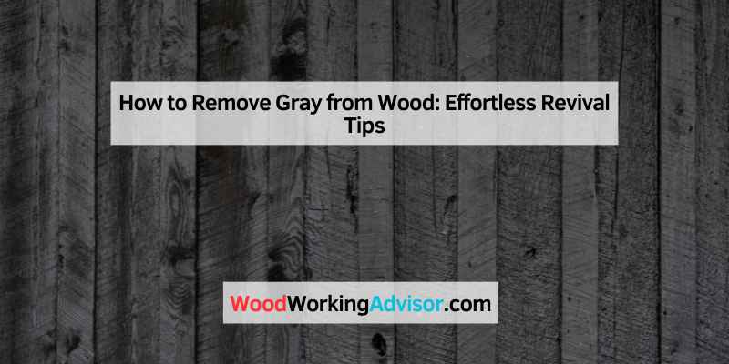 How to Remove Gray from Wood