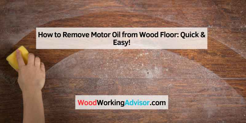 How to Remove Motor Oil from Wood Floor