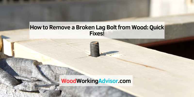 How to Remove a Broken Lag Bolt from Wood