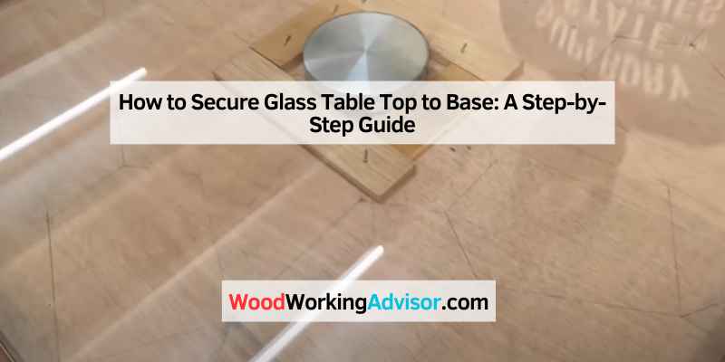 How to Secure Glass Table Top to Base