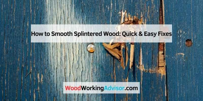 How to Smooth Splintered Wood