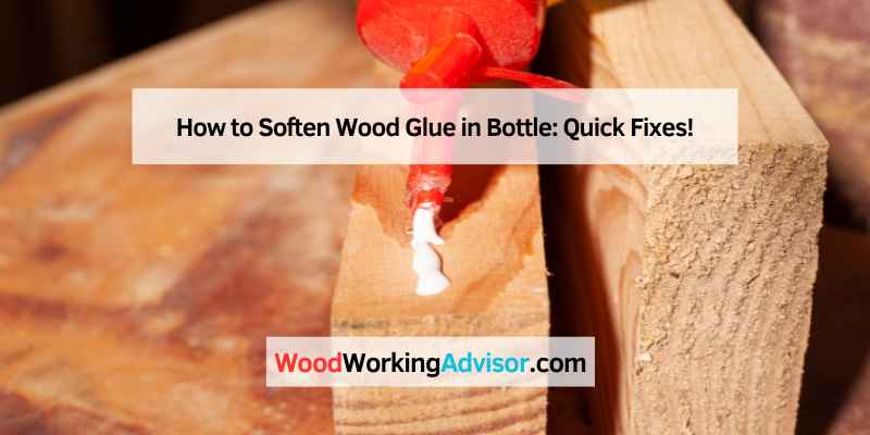 How to Soften Wood Glue in Bottle