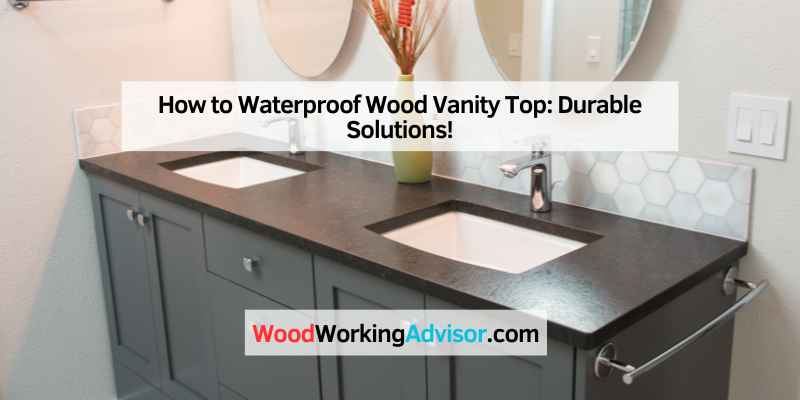 How to Waterproof Wood Vanity Top