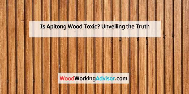 Is Apitong Wood Toxic