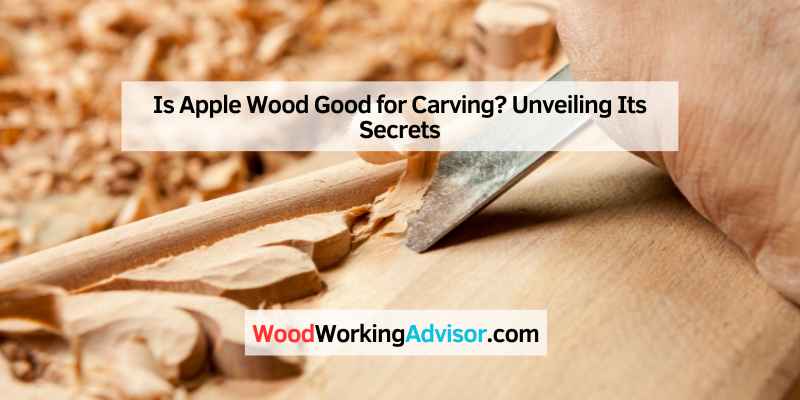 Is Apple Wood Good for Carving
