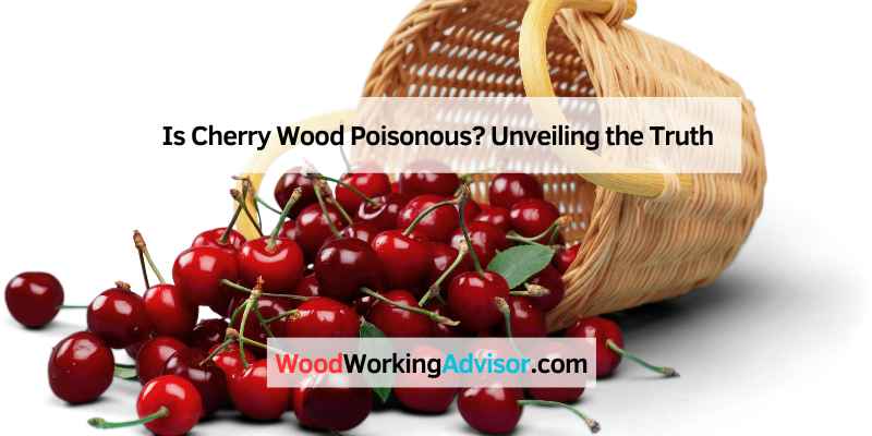 Is Cherry Wood Poisonous