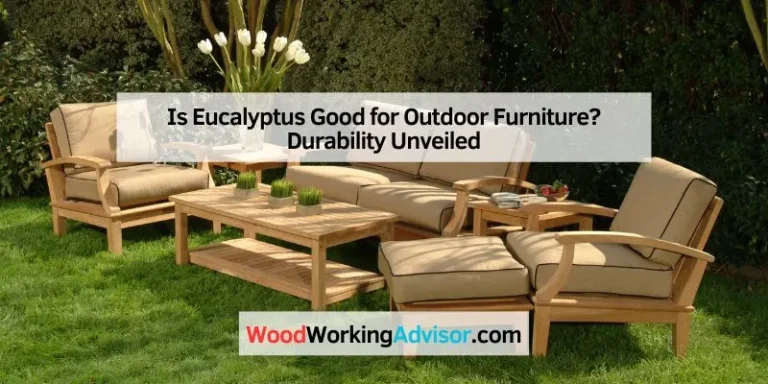 Is Eucalyptus Good for Outdoor Furniture