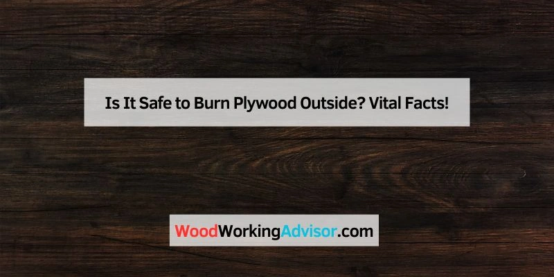 Is It Safe to Burn Plywood Outside