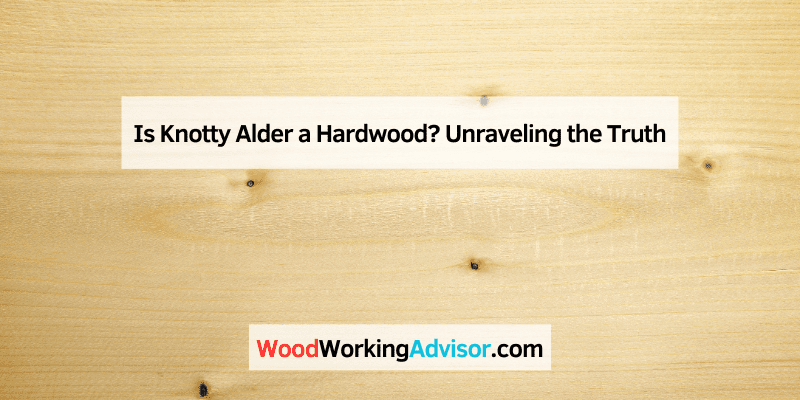 Is Knotty Alder a Hardwood