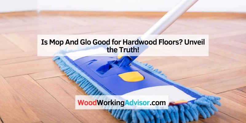 Is Mop And Glo Good for Hardwood Floors