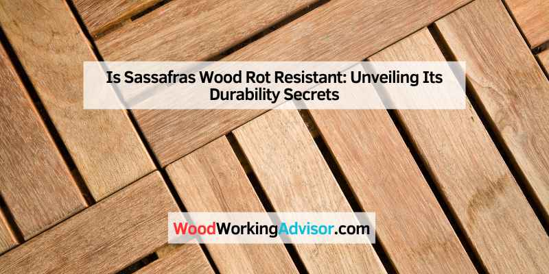 Is Sassafras Wood Rot Resistant