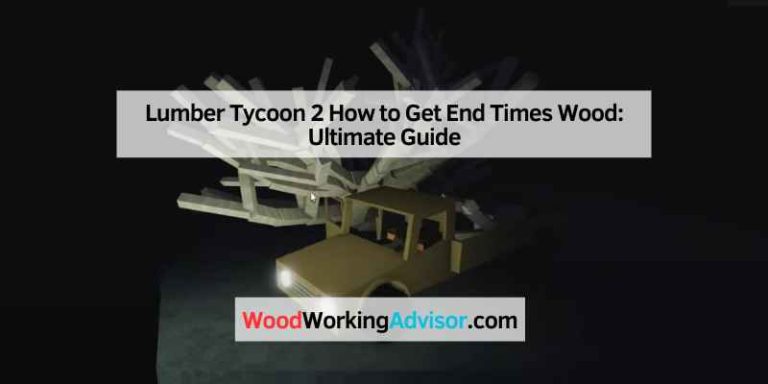 Lumber Tycoon 2 How to Get End Times Wood