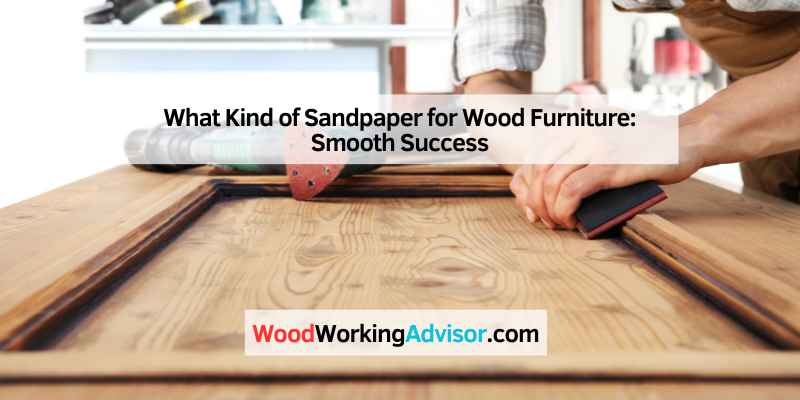 What Kind of Sandpaper for Wood Furniture