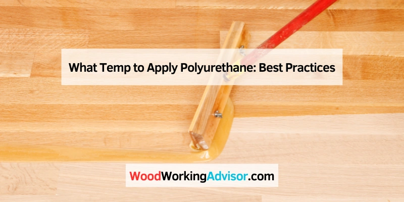 What Temp to Apply Polyurethane