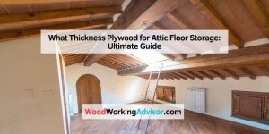 What Thickness Plywood for Attic Floor Storage: Ultimate Guide
